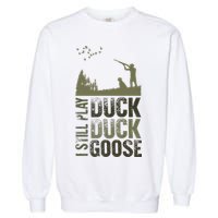 I Still Play Duck Goose Duck Hunter Hunting Garment-Dyed Sweatshirt