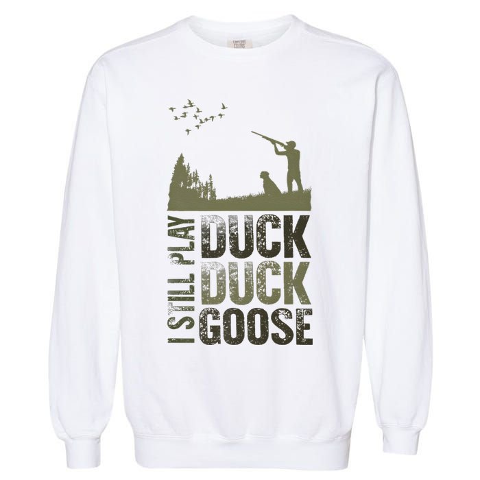 I Still Play Duck Goose Duck Hunter Hunting Garment-Dyed Sweatshirt