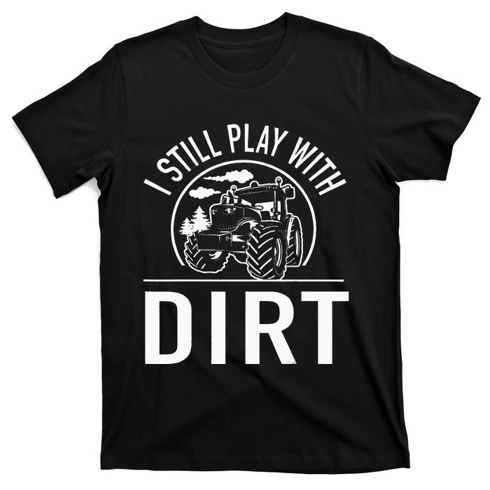 I Still Play With Dirt Funny Tractor Farm Truck T-Shirt