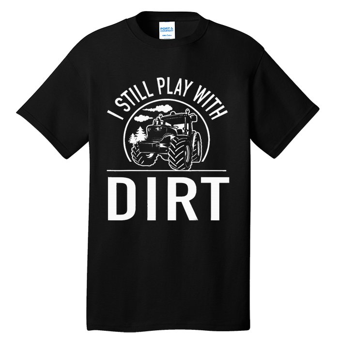 I Still Play With Dirt Funny Tractor Farm Truck Tall T-Shirt