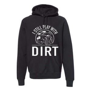 I Still Play With Dirt Funny Tractor Farm Truck Premium Hoodie