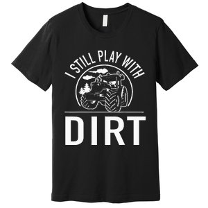 I Still Play With Dirt Funny Tractor Farm Truck Premium T-Shirt