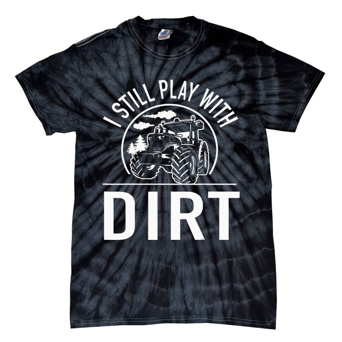 I Still Play With Dirt Funny Tractor Farm Truck Tie-Dye T-Shirt