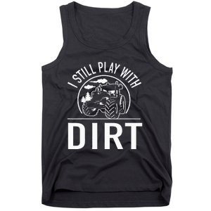 I Still Play With Dirt Funny Tractor Farm Truck Tank Top