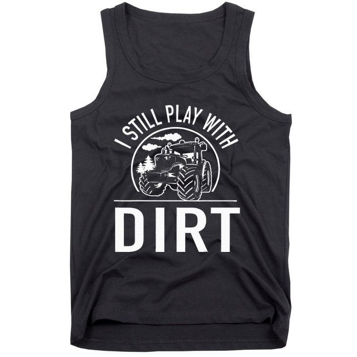 I Still Play With Dirt Funny Tractor Farm Truck Tank Top