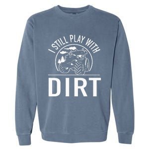 I Still Play With Dirt Funny Tractor Farm Truck Garment-Dyed Sweatshirt