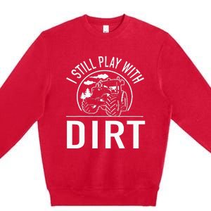 I Still Play With Dirt Funny Tractor Farm Truck Premium Crewneck Sweatshirt