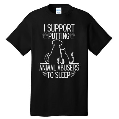 I Support Putting Animal Abusers To Sleep Dog Cat Lover Tall T-Shirt