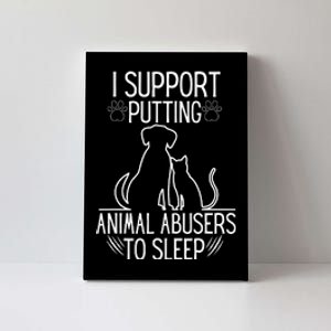 I Support Putting Animal Abusers To Sleep Dog Cat Lover Canvas