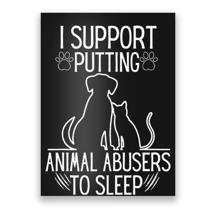 I Support Putting Animal Abusers To Sleep Dog Cat Lover Poster