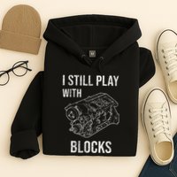 I Still Play With Blocks Hoodie