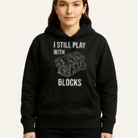 I Still Play With Blocks Hoodie