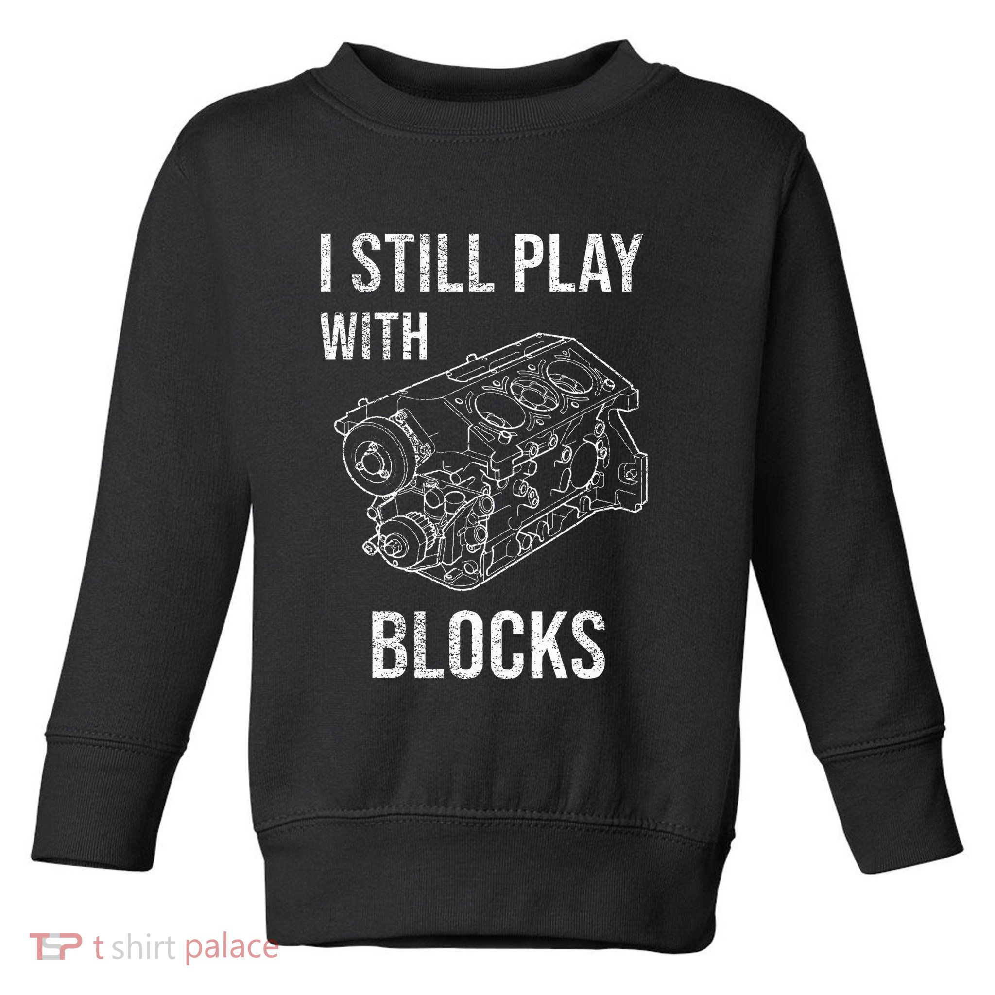 I Still Play With Blocks Toddler Sweatshirt