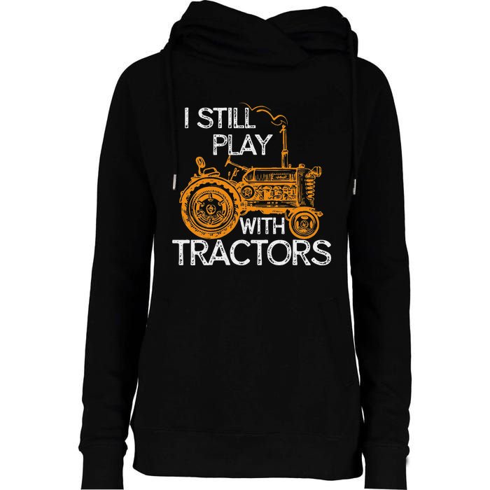 I Still Play With Tractors Funny Gift Farmer Womens Funnel Neck Pullover Hood