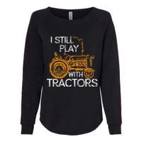 I Still Play With Tractors Funny Gift Farmer Womens California Wash Sweatshirt