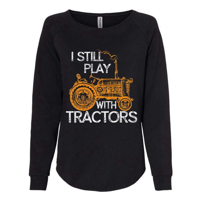 I Still Play With Tractors Funny Gift Farmer Womens California Wash Sweatshirt