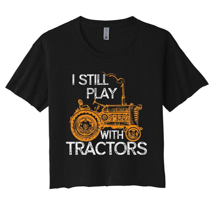 I Still Play With Tractors Funny Gift Farmer Women's Crop Top Tee