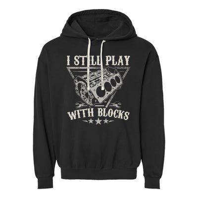 I Still Play With Blocks Car Mechanic Motor Engine Garment-Dyed Fleece Hoodie