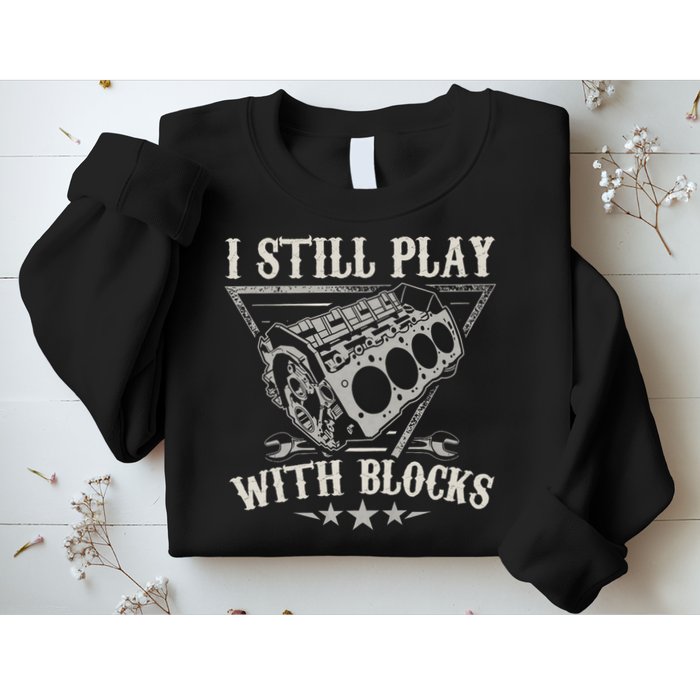I Still Play With Blocks Car Mechanic Motor Engine Sweatshirt