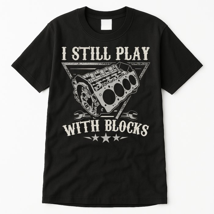 I Still Play With Blocks Car Mechanic Motor Engine Tall T-Shirt