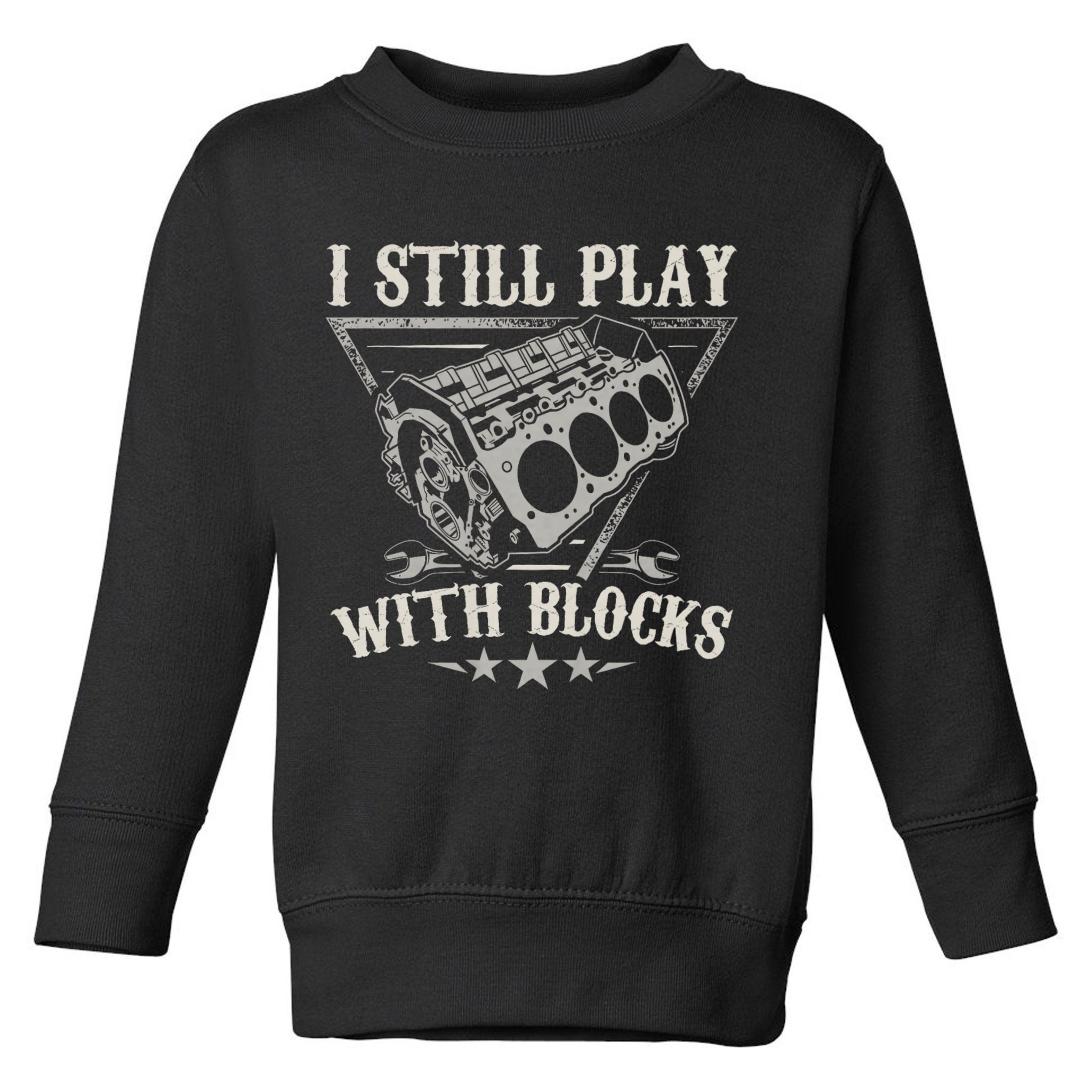 I Still Play With Blocks Car Mechanic Motor Engine Toddler Sweatshirt
