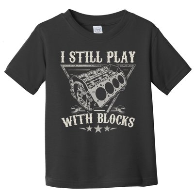 I Still Play With Blocks Car Mechanic Motor Engine Toddler T-Shirt