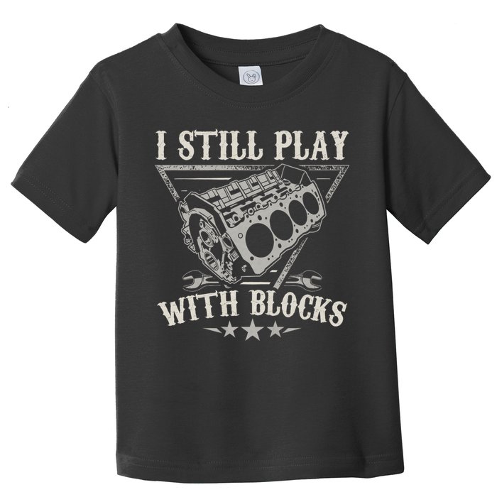 I Still Play With Blocks Car Mechanic Motor Engine Toddler T-Shirt