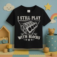 I Still Play With Blocks Car Mechanic Motor Engine Toddler T-Shirt