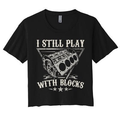I Still Play With Blocks Car Mechanic Motor Engine Women's Crop Top Tee