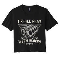 I Still Play With Blocks Car Mechanic Motor Engine Women's Crop Top Tee