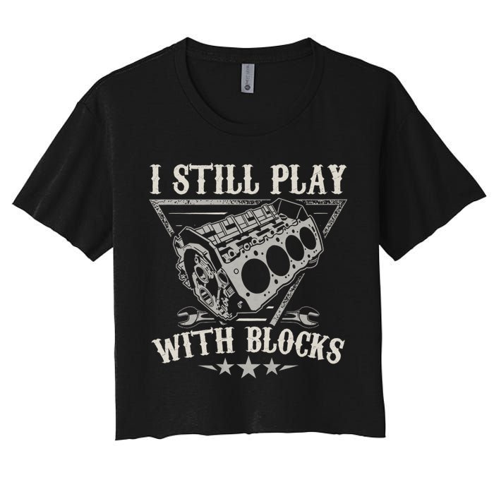 I Still Play With Blocks Car Mechanic Motor Engine Women's Crop Top Tee