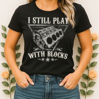 I Still Play With Blocks Car Mechanic Motor Engine Womens T-Shirt
