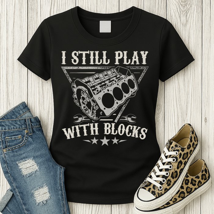 I Still Play With Blocks Car Mechanic Motor Engine Womens T-Shirt