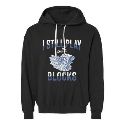 I Still Play With Blocks Meaningful Gift Auto Mechanic Racing Car Engine Gift Garment-Dyed Fleece Hoodie