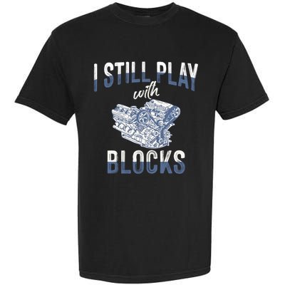 I Still Play With Blocks Meaningful Gift Auto Mechanic Racing Car Engine Gift Garment-Dyed Heavyweight T-Shirt