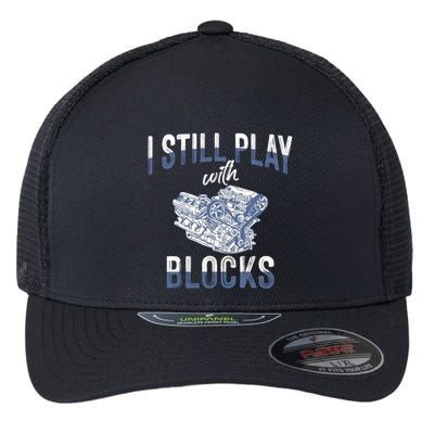 I Still Play With Blocks Meaningful Gift Auto Mechanic Racing Car Engine Gift Flexfit Unipanel Trucker Cap
