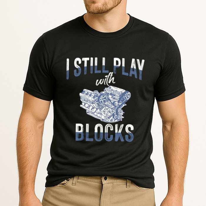 I Still Play With Blocks Meaningful Gift Auto Mechanic Racing Car Engine Gift Cooling Performance Crew T-Shirt