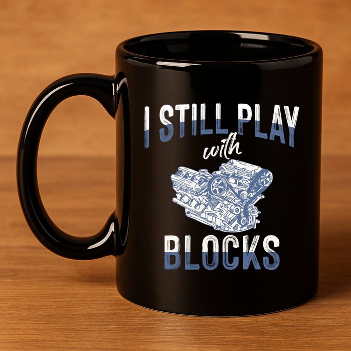I Still Play With Blocks Meaningful Gift Auto Mechanic Racing Car Engine Gift 11oz C Handle Ceramic Mug