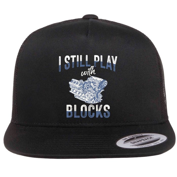 I Still Play With Blocks Meaningful Gift Auto Mechanic Racing Car Engine Gift Flat Bill Trucker Hat
