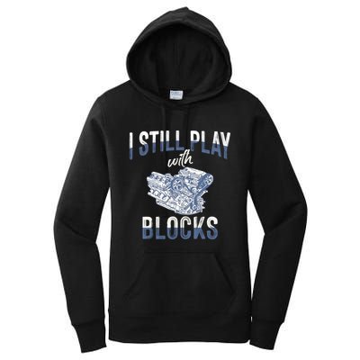 I Still Play With Blocks Meaningful Gift Auto Mechanic Racing Car Engine Gift Women's Pullover Hoodie