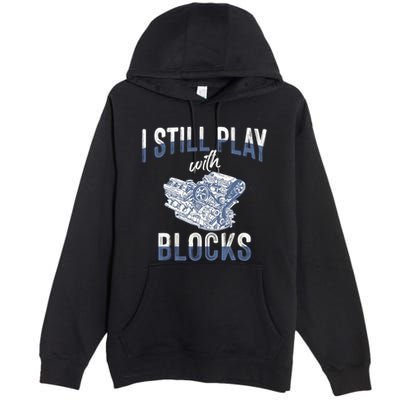 I Still Play With Blocks Meaningful Gift Auto Mechanic Racing Car Engine Gift Premium Pullover Hoodie