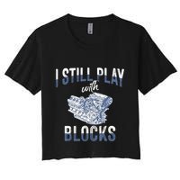 I Still Play With Blocks Meaningful Gift Auto Mechanic Racing Car Engine Gift Crop Top