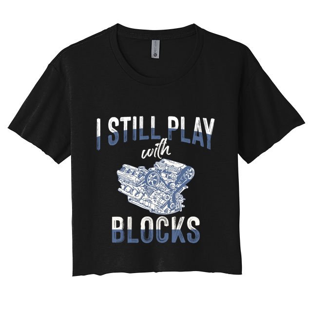 I Still Play With Blocks Meaningful Gift Auto Mechanic Racing Car Engine Gift Crop Top
