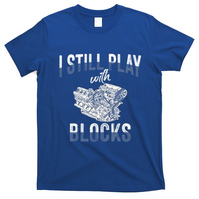 I Still Play With Blocks Meaningful Gift Auto Mechanic Racing Car Engine Gift T-Shirt
