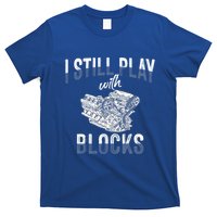 I Still Play With Blocks Meaningful Gift Auto Mechanic Racing Car Engine Gift T-Shirt