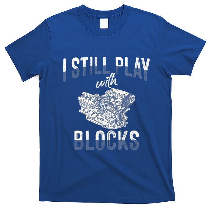 I Still Play With Blocks Meaningful Gift Auto Mechanic Racing Car Engine Gift T-Shirt