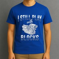 I Still Play With Blocks Meaningful Gift Auto Mechanic Racing Car Engine Gift T-Shirt