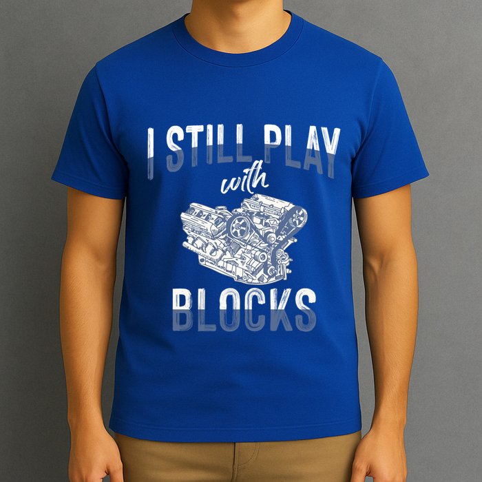 I Still Play With Blocks Meaningful Gift Auto Mechanic Racing Car Engine Gift T-Shirt