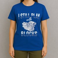 I Still Play With Blocks Meaningful Gift Auto Mechanic Racing Car Engine Gift T-Shirt