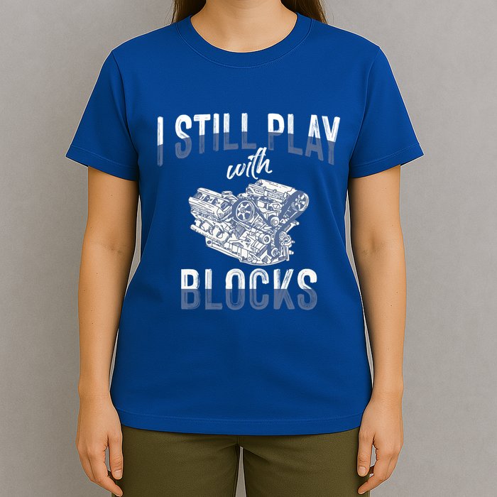 I Still Play With Blocks Meaningful Gift Auto Mechanic Racing Car Engine Gift T-Shirt